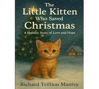 The Little Kitten Who Saved Christmas: A Holiday Story Of Love And Hope