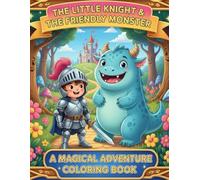 The Little Knight and the Friendly Monster Adventures Amagical Adventure: Easy & Fun Line Art for Kids Ages 4-8 A Magical Fantasy Story of Courage and Unexpected Friendship