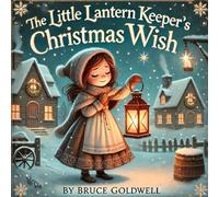 The Little Lantern Keeper’s Christmas Wish (Bruce Goldwell's Christmas Tales of Inspiration)