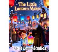 The Little Lantern Maker: A Faith-Filled Christmas Story About Giving, Light, and God’s Love (Little Lamb Holiday Blessings Series)