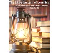 The Little Lantern of Learning: A Gentle Curriculum for Early Learners Grades K-1