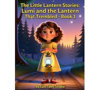 The Little Lantern Stories: Lumi and the Lantern That Trembled - Book 1: Gentle Emotional Intelligence Story About Fear and Courage