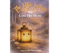 The Little Lantern That Lost His Glow: A Story About Finding the Glow That Matters