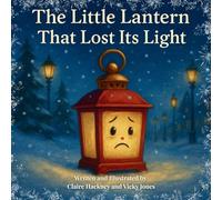 The Little Lantern That Lost Its Light: A Heartwarming Christmas Picture Book for Children about Believing in Yourself, Friendship, and the Magic of Finding your Glow Again.