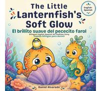 The Little Lanternfish’s Soft Glow - El brillito suave del pececito farol: Bilingual English-Spanish SEL Bedtime Story / Cuento bilingüe para dormir (Good Night, Little Wonders)