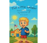 The Little Leader: Small acts of courage, big lessons for life