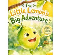 The Little Lemon's Big Adventure: A Sweet Story About Friendship, Courage And Lemonade (Time to Eat, Time to Grow)