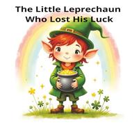 The Little Leprechaun Who Lost His Luck: A St. Patrick’s Day Picture Book for Kids Ages 4-8: A St. Patrick’s Day Leprechaun Picture Book for Kids Ages 4-8