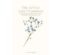 The Little Life I Carried: A 52-Day Christian Devotional of Comfort and Hope After Miscarriage and Early Pregnancy Loss