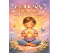 The Little Light Inside You: A Children’s Introduction to Reiki and Energy Healing (Remember Who You Are)
