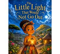 The Little Light That Would Not Go Out: A Children's Book About Kindness, Courage, and Making a Big Difference