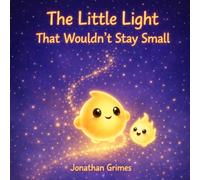 The Little Light That Wouldn’t Stay Small: A Bedtime Story About Being Brave Even When You Feel Small