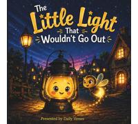 The Little Light That Wouldn't Go Out: An Inspiring Christian Picture Book About Faith, Courage, and God's Purpose for Children Ages 3-8