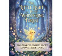 The Little Light & The Whispering Forest: A Bedtime Storybook for Kids Ages 4-7 to Build Kindness, Emotional Awareness, and Confidence