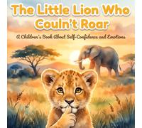 The Little Lion Who Couldn't Roar: A Children's Book About Self-Confidence and Emotions