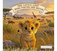 The Little Lion Who Found His Roar: A Story About Believing in Yourself