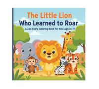 The Little Lion Who Learned to Roar: A Zoo Story Coloring Book for Kids Ages 6-9