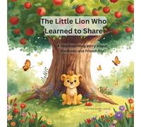 The Little Lion Who Learned to Share: A Heartwarming Story About Kindness and Friendship