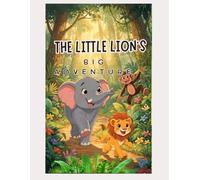 The Little Lion's Big Adventure Story Book: A Heartwarming Story of Courage, Friendship, and Finding the Way Home