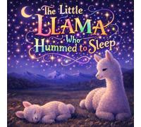 The Little Llama Who Hummed to Sleep: A Calming Bedtime Story for Kids Ages 3-7 About Relaxing the Body, Gentle Humming, and Falling Asleep (Sleepy Little Animals)