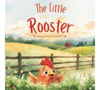 The Little Lost Rooster: A Cozy Adventure of Friendship and Home for Ages 3-7