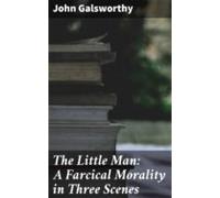 The Little Man: A Farcical Morality In Three Scenes (ebook)