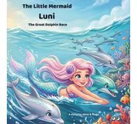 The Little Mermaid Luni - The Great Dolphin Race: An Exciting Ocean Adventure About Friendship, Fair Play, and Never Giving Up (The adventures of the little mermaid Luni)
