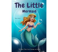 The Little Mermaid: The Classic Tale of Love, Courage, and the Sea