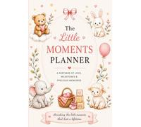 The Little Moments Planner: A Keepsake of Love, Milestones & Precious Memories