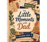 The Little Moments with Dad: A Relaxing Father's Day Coloring Book Filled with Family Adventures, Childhood Moments, and Heartwarming Memories