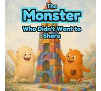 The Little Monster Who Wouldn’t Share: An Illustrated Children’s Book About Sharing, Friendship, and Social Emotional Learning