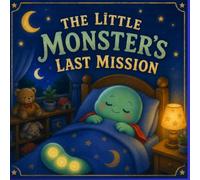 THE LITTLE MONSTER'S LAST MISSION: A Gentle Bedtime Story About Finishing the Day, Letting Go of Play, and Falling Asleep Peacefully | Ages 3-6