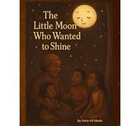 The Little Moon Who Wanted to Shine: A Magical Tale for Children About Self-Belief and Shining Bright