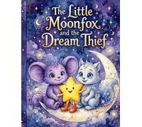 The Little Moonfox and the Dream Thief: A Magical Space Adventure About Dreams, Courage, Friendship, and Kindness
