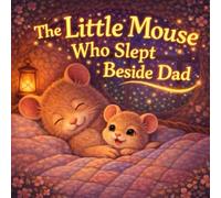 The Little Mouse Who Slept Beside Dad: A Sweet Bedtime Story for Kids About Feeling Small, Safe, and Loved (Sleepy Little Animals)