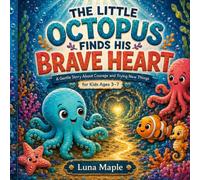 The Little Octopus Finds His Brave Heart: A Gentle Story About Courage and Trying New Things for Kids Ages 3-7
