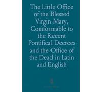 The Little Office of the Blessed Virgin Mary, Comformable to the Recent Pontifical Decrees and the Office of the Dead in Latin and English
