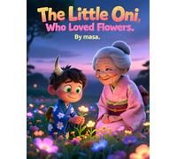 The Little Oni Who Loved Flowers Ages 9-12: A Heartwarming Japanese Tale of Kindness, Friendship, and Blooming