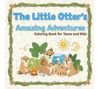 The Little Otter's Amazing Adventures Coloring Book for Teens and Kids: Relieve Stress and Spark Joy with Every Page