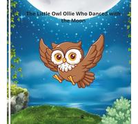 The Little Owl Ollie Who Danced with the Moon