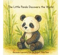 The Little Panda Discovers the World: Because Curiosity Can Be Bigger Than Fear (Der kleine Panda entdeckt die Welt)