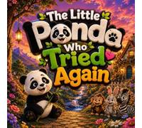 The Little Panda Who Tried Again: A Heartwarming Story About Perseverance, Confidence, and Never Giving Up (Big Lessons for Little Animals)
