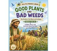 The Little Parables Library: Good Plants and Bad Weeds: | A Kid-Friendly Bible Story & Activity Workbook | The Parable of the Wheat and the Weeds (Matthew13:24-30; 13:36-43) for Ages5-10