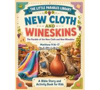 The Little Parables Library: New Cloth and Wineskins: (A Kid-Friendly Bible Story & Activity Workbook | Parable of New Cloth & Wineskins (Matthew9:16-17) for Ages5-10)