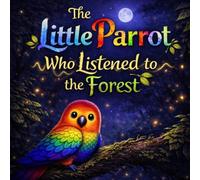 The Little Parrot Who Listened to the Forest: A Soothing Bedtime Story for Kids About Forest Sounds, Relaxation, and Falling Asleep Naturally (Sleepy Little Animals)