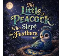 The Little Peacock Who Slept on His Feathers: A Calming Bedtime Story for Kids About a Little Peacock and a Cozy Way to Fall Asleep (Sleepy Little Animals)