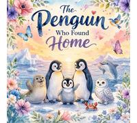 The Little Penguin Who Found Home: A Rescue Adventure for Kids: A Heartwarming Children's Picture Book About Kindness, Courage, Friendship, and Helping others.