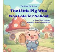 The Little Pig Who Was Late for School: A Sweet Story About Kindness and Responsibility (The Little Pig Series)
