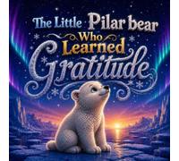 The Little Polar Bear Who Learned Gratitude: A Heartwarming Bedtime Story About Gratitude, Thankfulness, Mindfulness, and Appreciating Life's Little ... Ages 2-7 (Big Lessons for Little Animals)