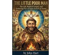 THE LITTLE POOR MAN: The Life, Radical Gospel, and Enduring Fire of Saint Francis of Assisi